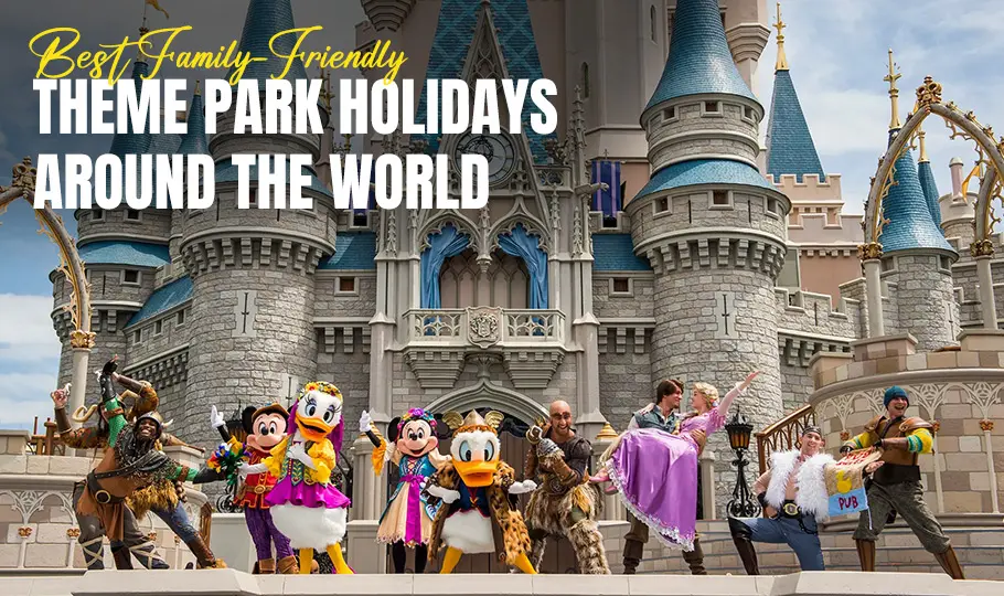 Best Family-Friendly Theme Park Holidays around the World