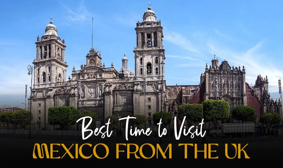 Best Time to Visit Mexico from the UK
