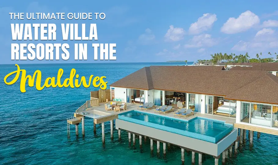 The Ultimate Guide to Water Villa Resorts in the Maldives