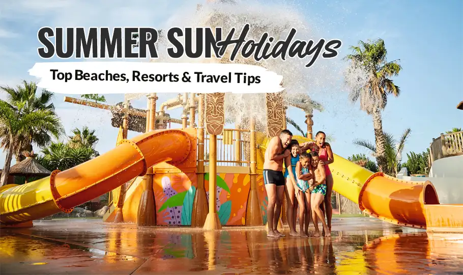 Summer Sun Holidays: Top Beaches, Resorts & Travel Tips