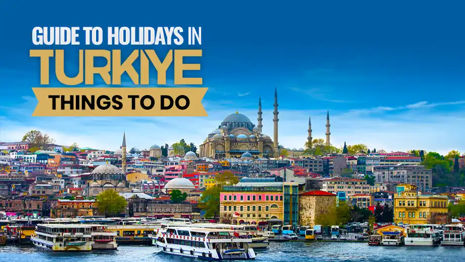 Ultimate Guide to Holidays in Turkey | Things to Do