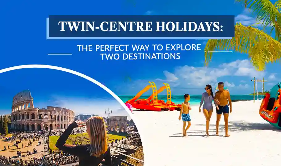 Twin-Centre Holidays: The Perfect Way to Explore Two Destinations