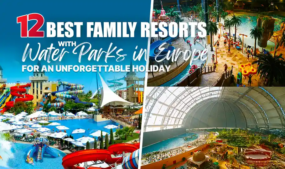 12 Best Family Resorts with Water Parks in Europe for an Unforgettable Holiday