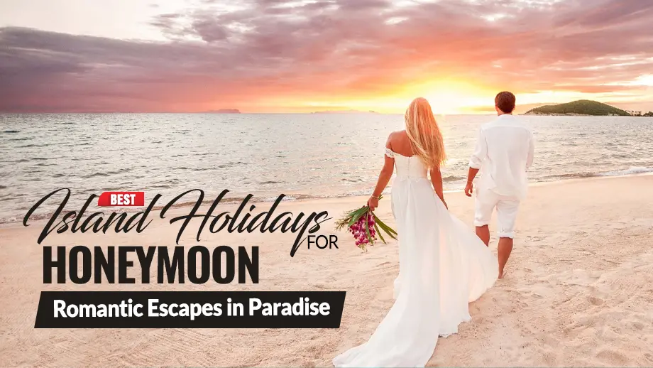 Best Island Holidays for Honeymoon: Romantic Escapes in Paradise
