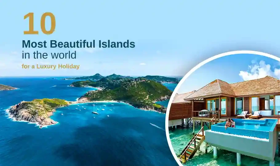 10 Most Beautiful Islands in the world for a Luxury Holiday