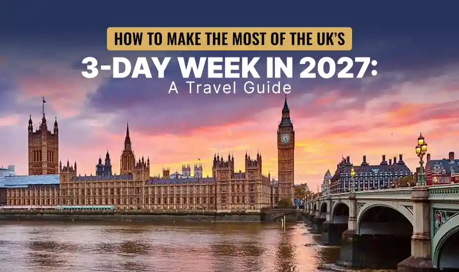 How to Make the Most of the UK’s 3-Day Week in 2027: A Travel Guide