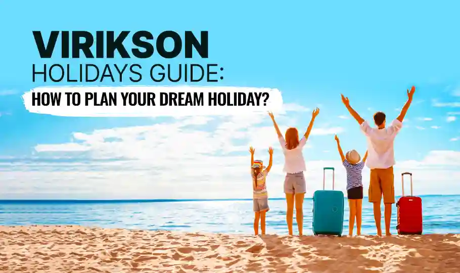 Virikson Holidays Guide: How to Plan Your Dream Holiday