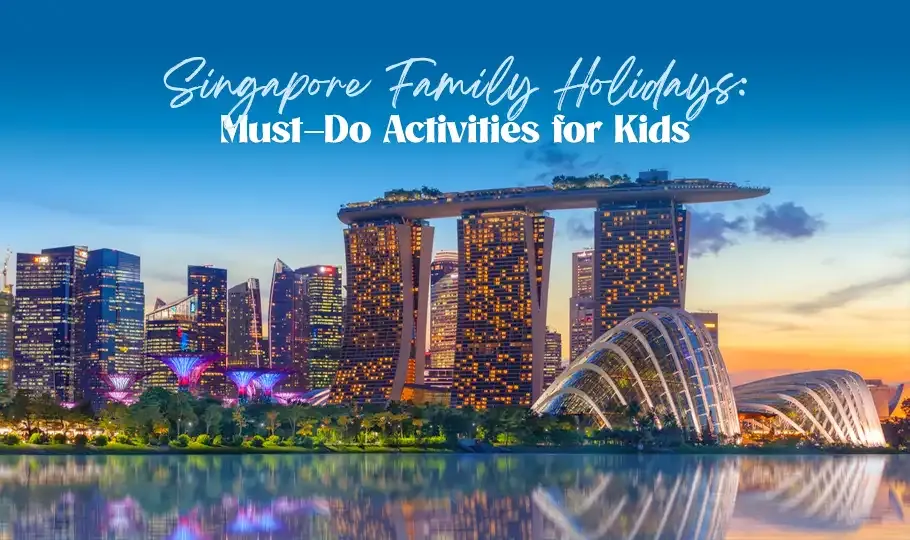 Singapore Family Holidays: Must-Do Activities for Kids