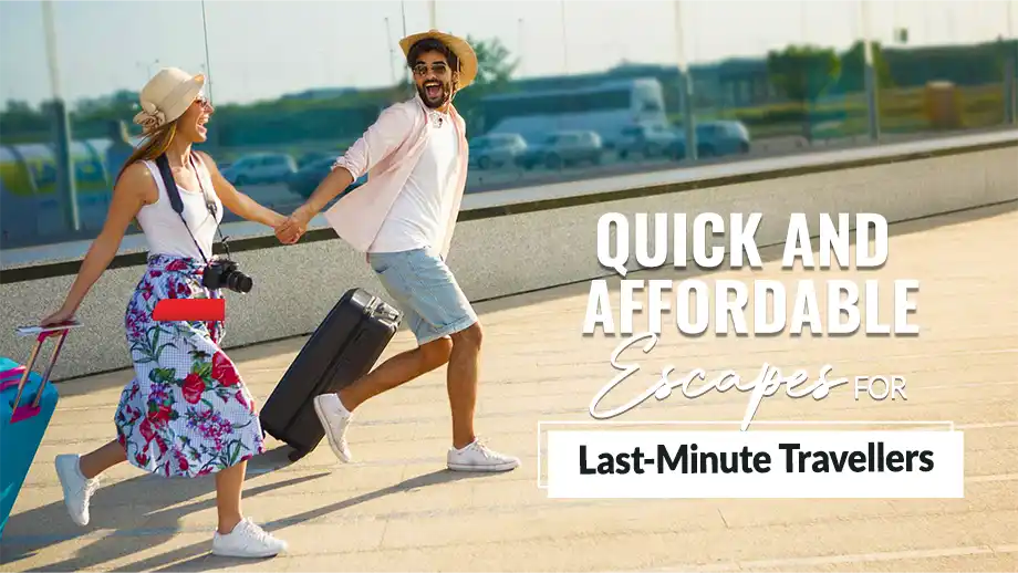 Quick And Affordable Escapes For Last-Minute Travellers